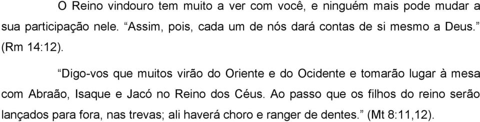 Digo-vos que muitos virao do Oriente e do Ocidente e tomarao lugar a mesa com Abraao, Isaque e Jaco