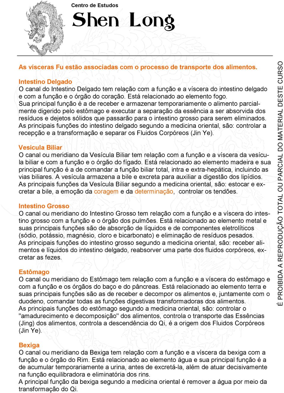 Sua principal função é a de receber e armazenar temporariamente o alimento parcialmente digerido pelo estômago e executar a separação da essência a ser absorvida dos resíduos e dejetos sólidos que