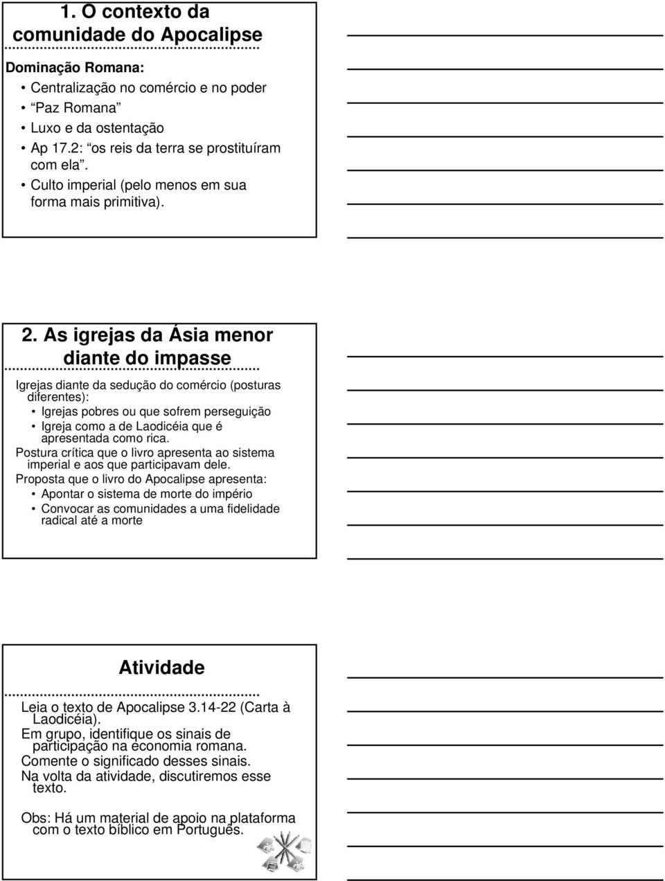 As igrejas da Ásia menor diante do impasse Igrejas diante da sedução do comércio (posturas diferentes): Igrejas pobres ou que sofrem perseguição Igreja como a de Laodicéia que é apresentada como rica.