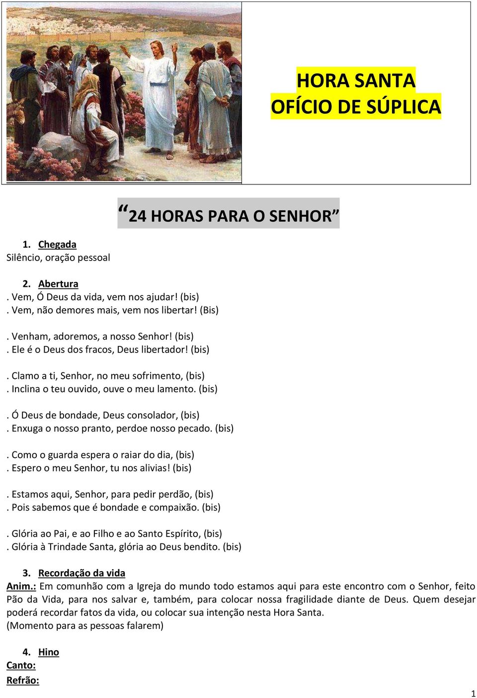 Enxuga o nosso pranto, perdoe nosso pecado. (bis). Como o guarda espera o raiar do dia, (bis). Espero o meu Senhor, tu nos alivias! (bis). Estamos aqui, Senhor, para pedir perdão, (bis).