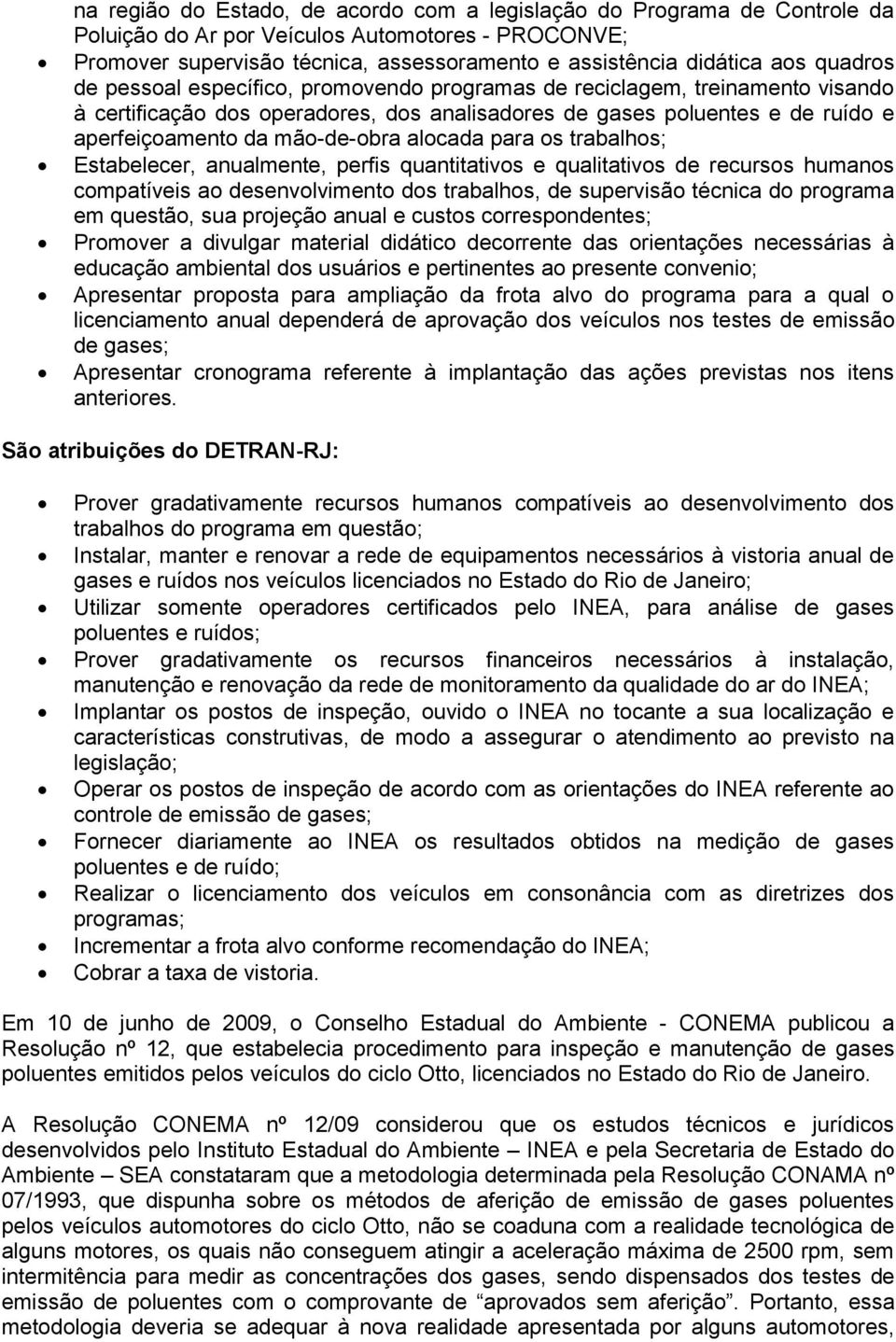 alocada para os trabalhos; Estabelecer, anualmente, perfis quantitativos e qualitativos de recursos humanos compatíveis ao desenvolvimento dos trabalhos, de supervisão técnica do programa em questão,