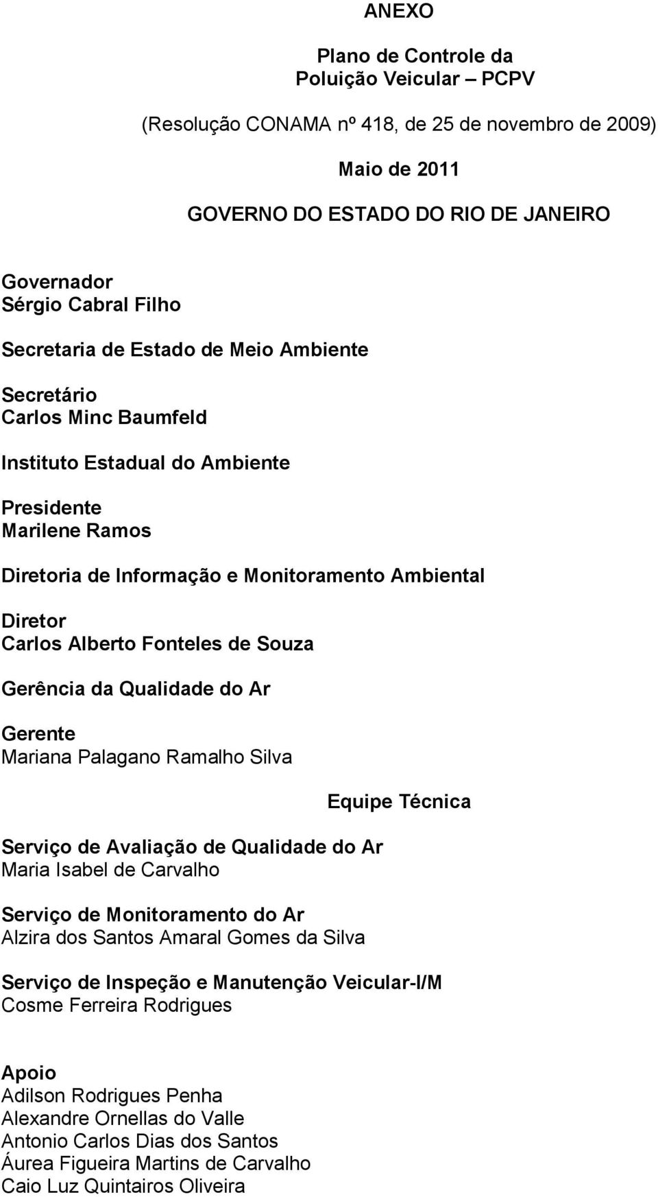 Souza Gerência da Qualidade do Ar Gerente Mariana Palagano Ramalho Silva Serviço de Avaliação de Qualidade do Ar Maria Isabel de Carvalho Serviço de Monitoramento do Ar Alzira dos Santos Amaral Gomes