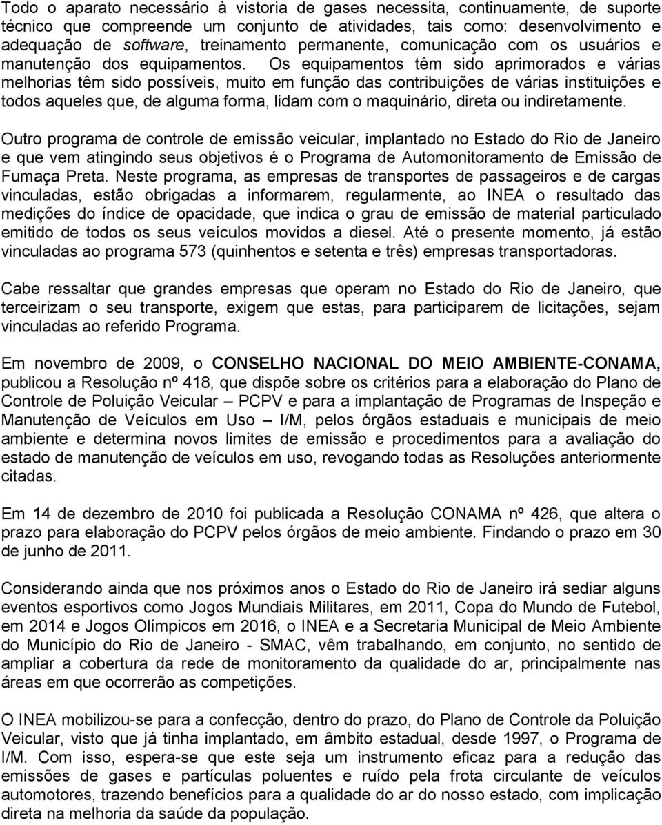 Os equipamentos têm sido aprimorados e várias melhorias têm sido possíveis, muito em função das contribuições de várias instituições e todos aqueles que, de alguma forma, lidam com o maquinário,