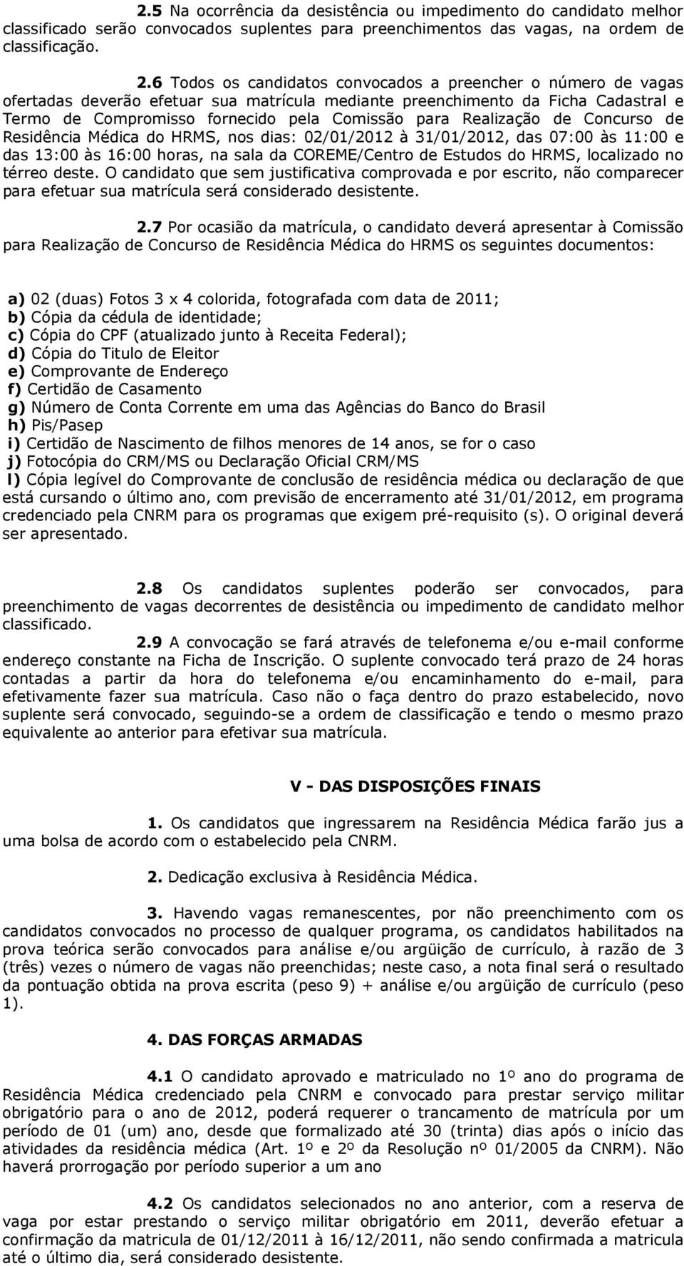 Realização de Concurso de Residência Médica do HRMS, nos dias: 02/01/2012 à 31/01/2012, das 07:00 às 11:00 e das 13:00 às 16:00 horas, na sala da COREME/Centro de Estudos do HRMS, localizado no