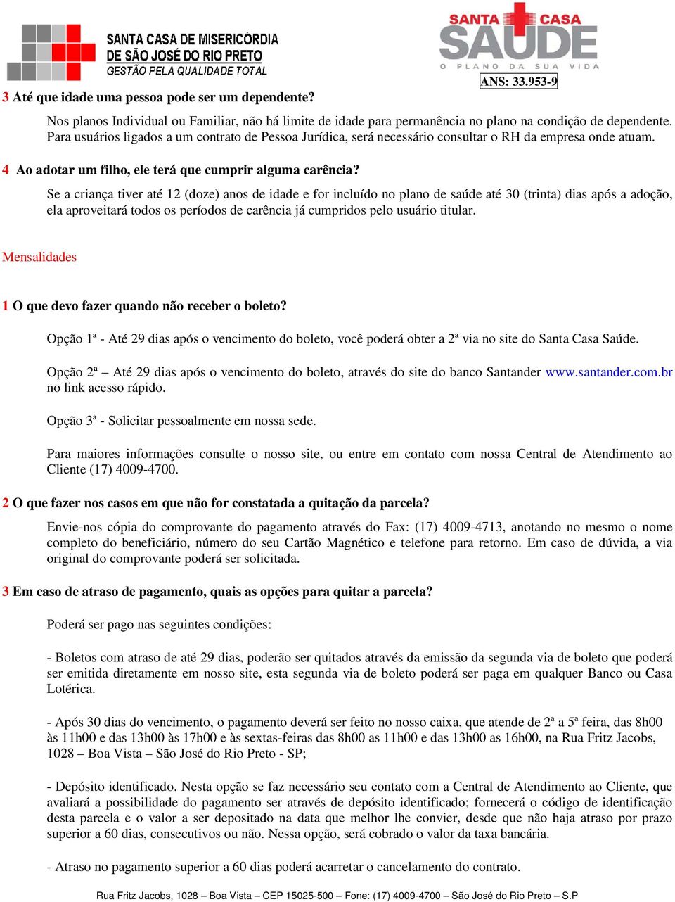 Se a criança tiver até 12 (doze) anos de idade e for incluído no plano de saúde até 30 (trinta) dias após a adoção, ela aproveitará todos os períodos de carência já cumpridos pelo usuário titular.