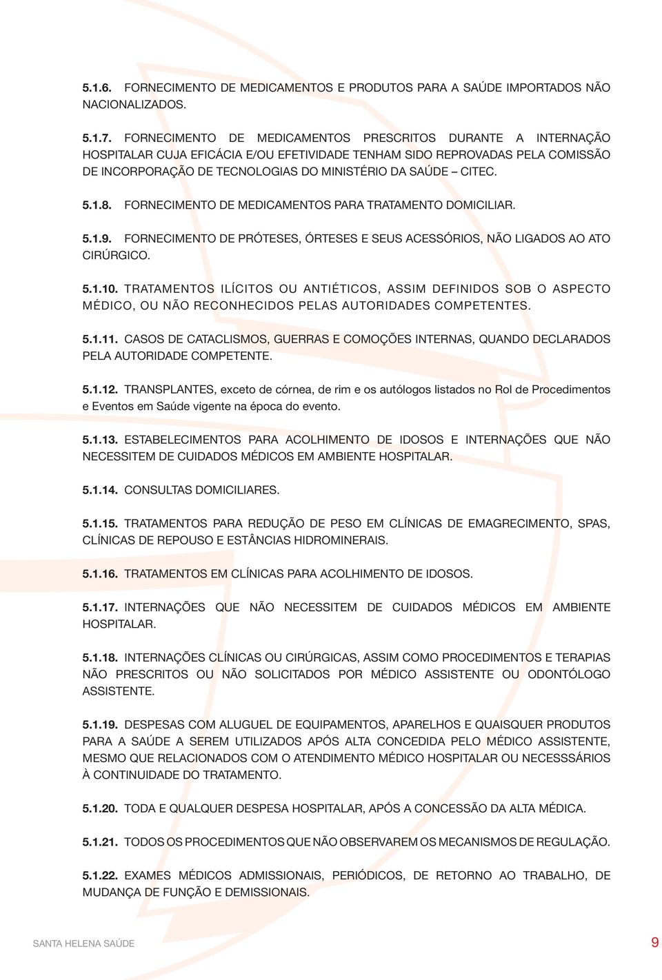 5.1.8. ForNECIMENTo DE MEDICAMENToS PArA TrATAMENTo DoMICILIAr. 5.1.9. ForNECIMENTo DE PrÓTESES, ÓrTESES E SEUS ACESSÓrIoS, NÃo LIGADoS Ao ATo CIrÚrGICo. 5.1.10.