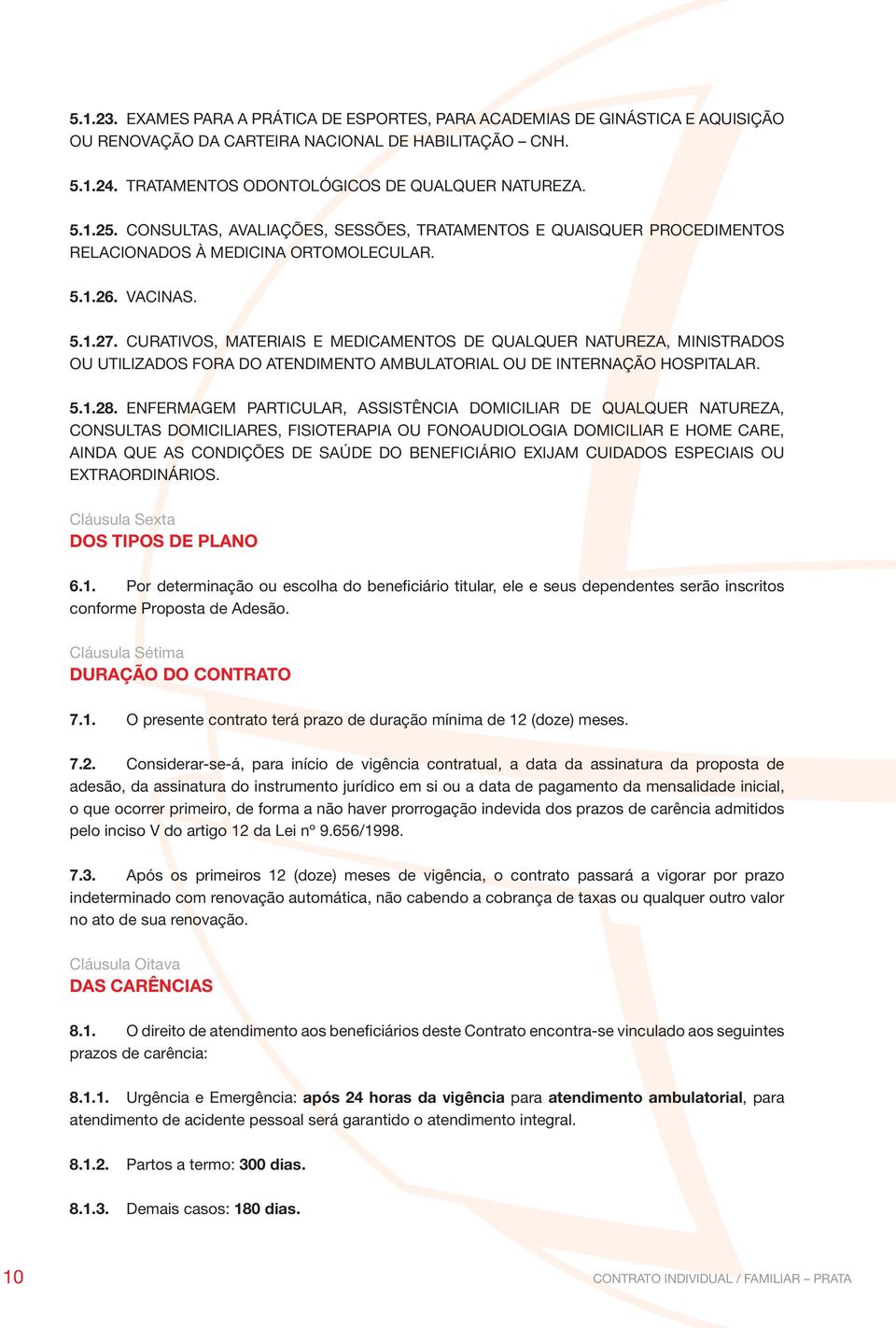 CUrATIVoS, MATErIAIS E MEDICAMENToS DE QUALQUEr NATUrEZA, MINISTrADoS ou UTILIZADoS ForA Do ATENDIMENTo AMBULATorIAL ou DE INTErNAÇÃo HoSPITALAr. 5.1.28.