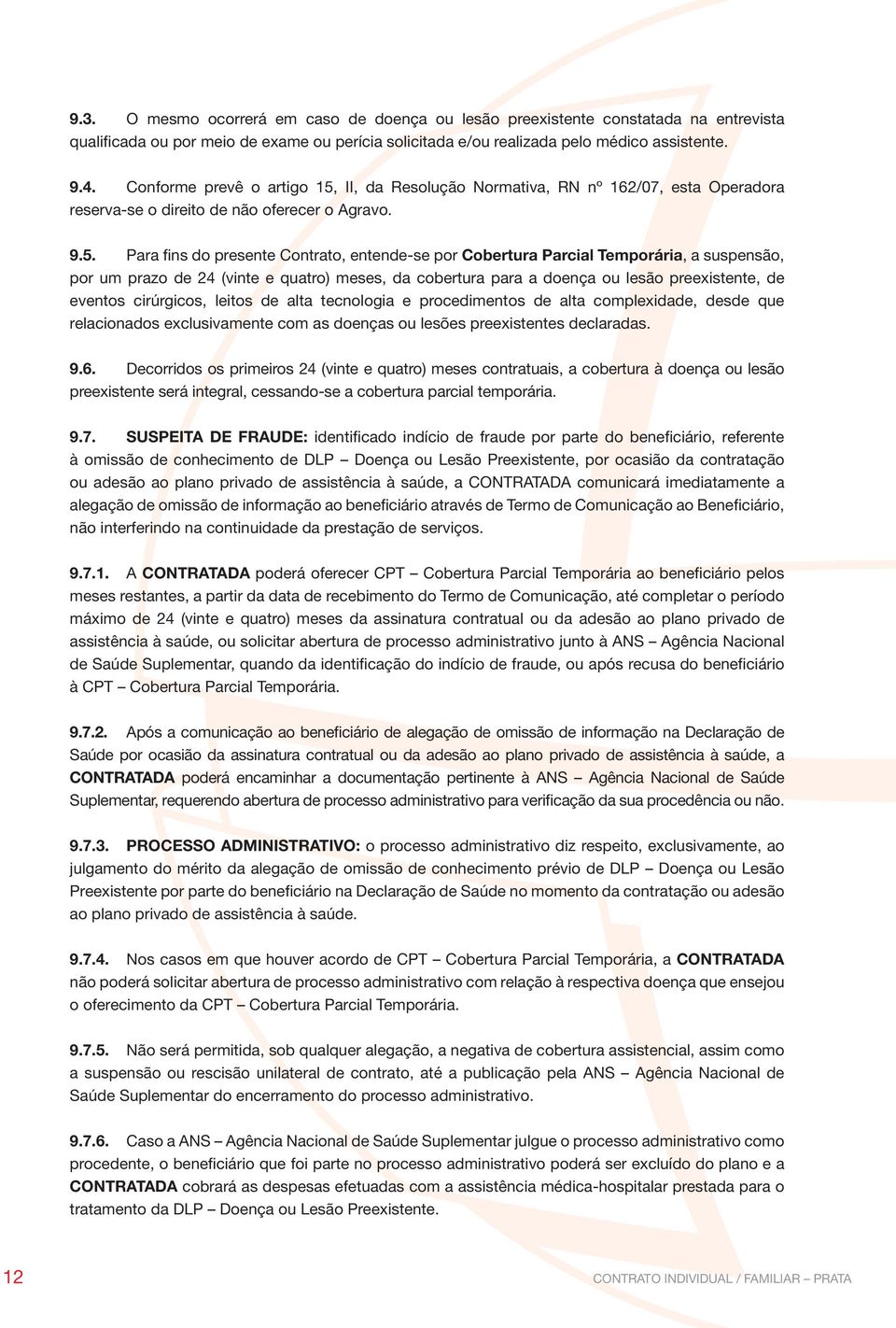 II, da resolução Normativa, rn nº 162/07, esta operadora reserva-se o direito de não oferecer o Agravo. 9.5.