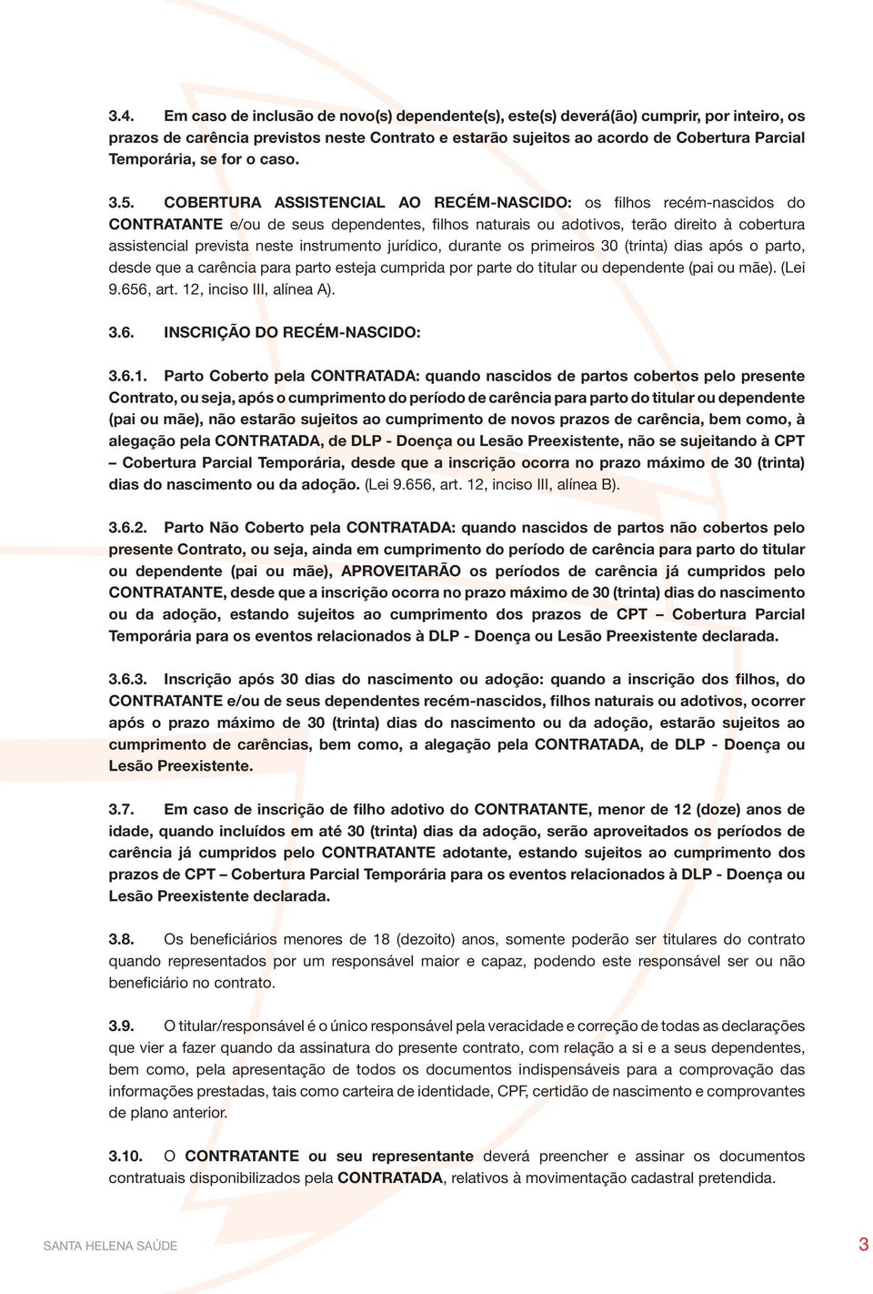 COBERTURA ASSISTENCIAL AO RECÉM-NASCIDO: os filhos recém-nascidos do CONTRATANTE e/ou de seus dependentes, filhos naturais ou adotivos, terão direito à cobertura assistencial prevista neste