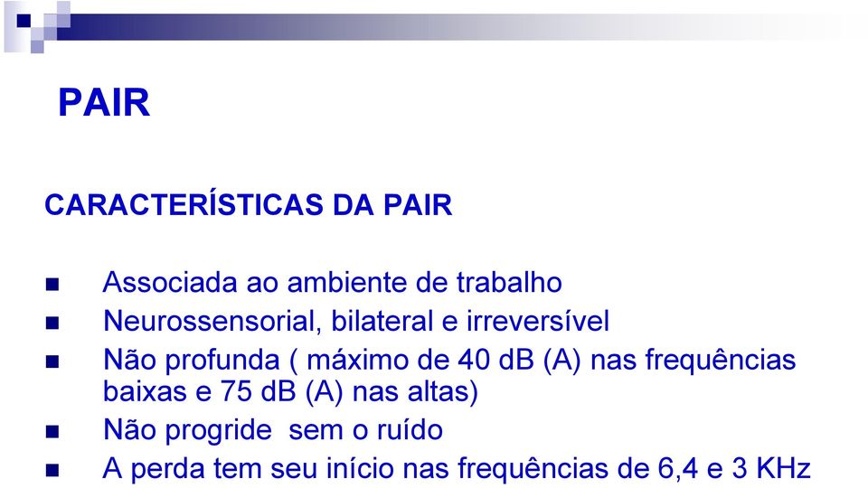 de 40 db (A) nas frequências baixas e 75 db (A) nas altas) Não