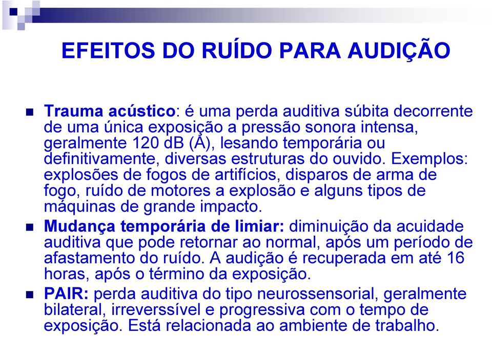 Exemplos: explosões de fogos de artifícios, disparos de arma de fogo, ruído de motores a explosão e alguns tipos de máquinas de grande impacto.