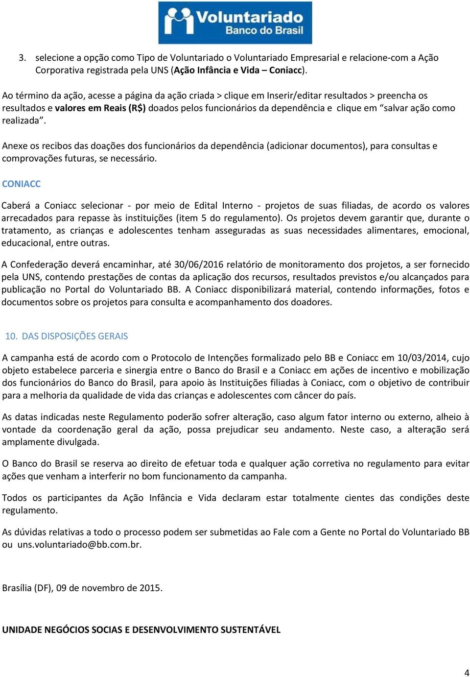 ação como realizada. Anexe os recibos das doações dos funcionários da dependência (adicionar documentos), para consultas e comprovações futuras, se necessário.