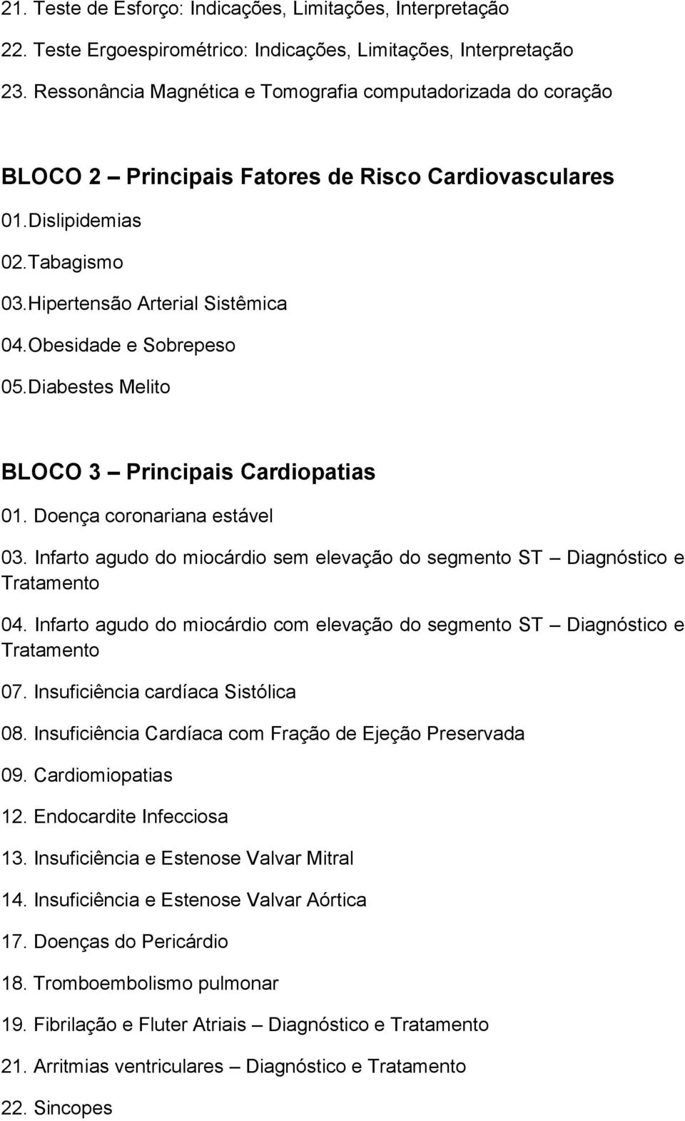 Obesidade e Sobrepeso 05.Diabestes Melito BLOCO 3 Principais Cardiopatias 01. Doença coronariana estável 03. Infarto agudo do miocárdio sem elevação do segmento ST Diagnóstico e Tratamento 04.