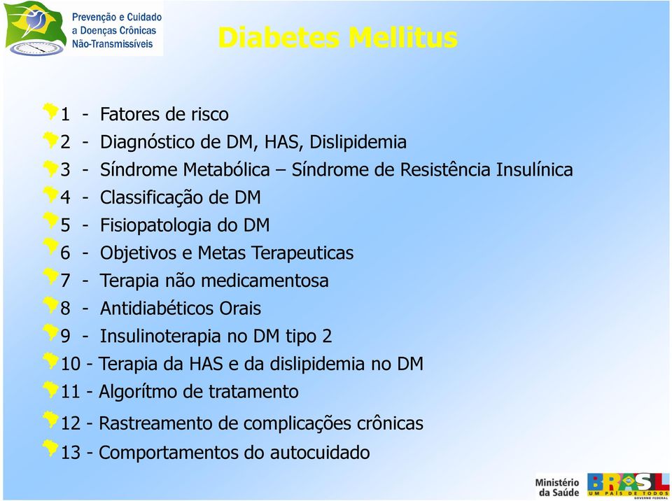 Terapia não medicamentosa 8 - Antidiabéticos Orais 9 - Insulinoterapia no DM tipo 2 10 - Terapia da HAS e da