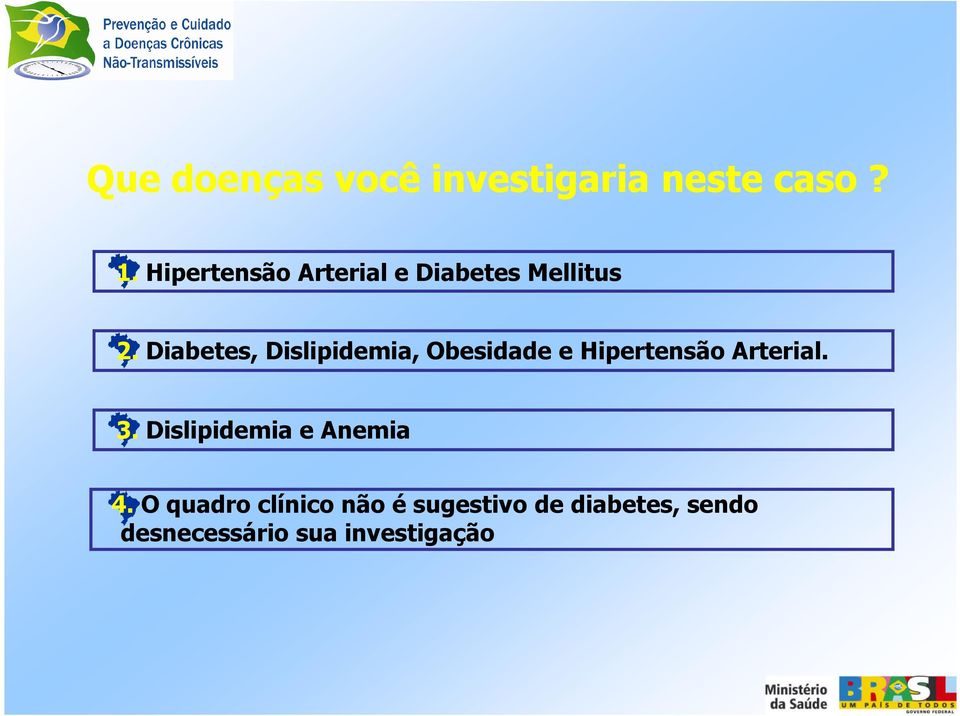 Diabetes, Dislipidemia, Obesidade e Hipertensão Arterial. 3.