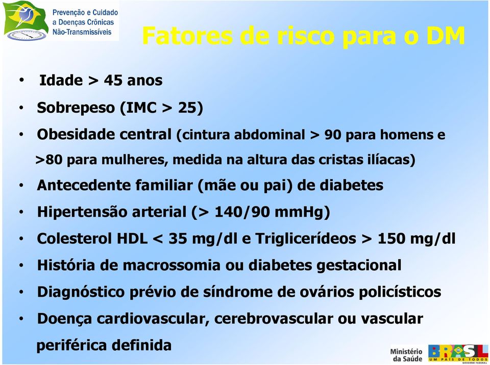 arterial (> 140/90 mmhg) Colesterol HDL < 35 mg/dl e Triglicerídeos > 150 mg/dl História de macrossomia ou diabetes