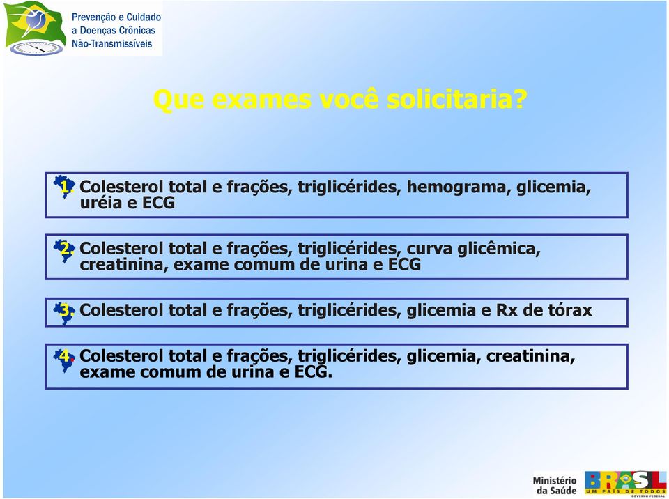Colesterol total e frações, triglicérides, curva glicêmica, creatinina, exame comum de urina