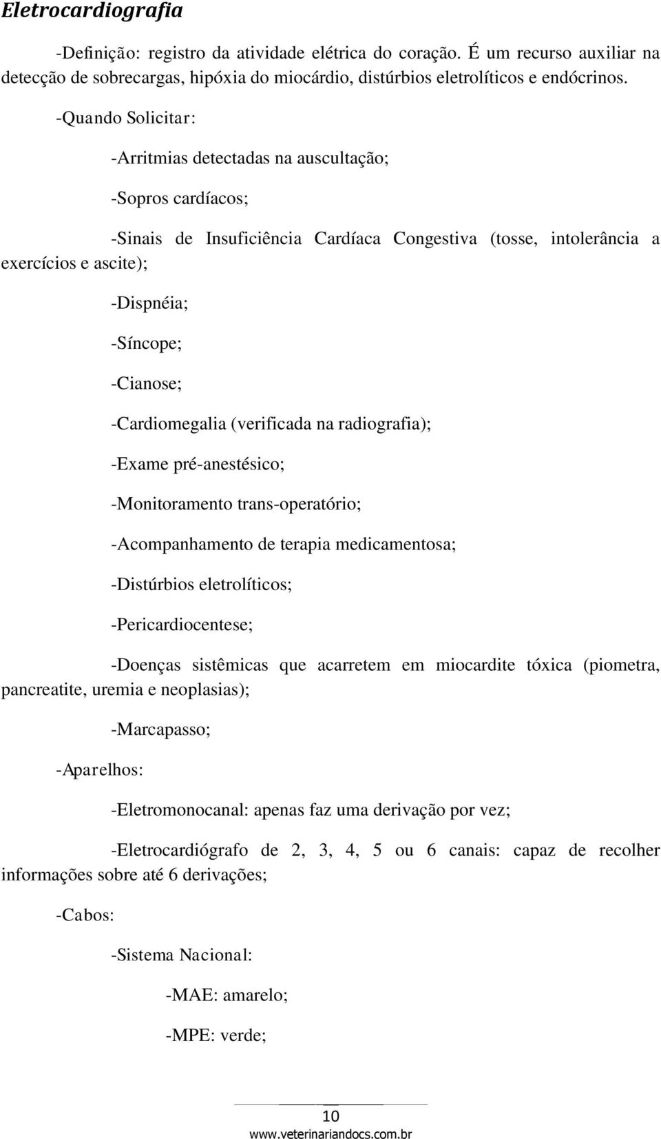 -Cardiomegalia (verificada na radiografia); -Exame pré-anestésico; -Monitoramento trans-operatório; -Acompanhamento de terapia medicamentosa; -Distúrbios eletrolíticos; -Pericardiocentese; -Doenças