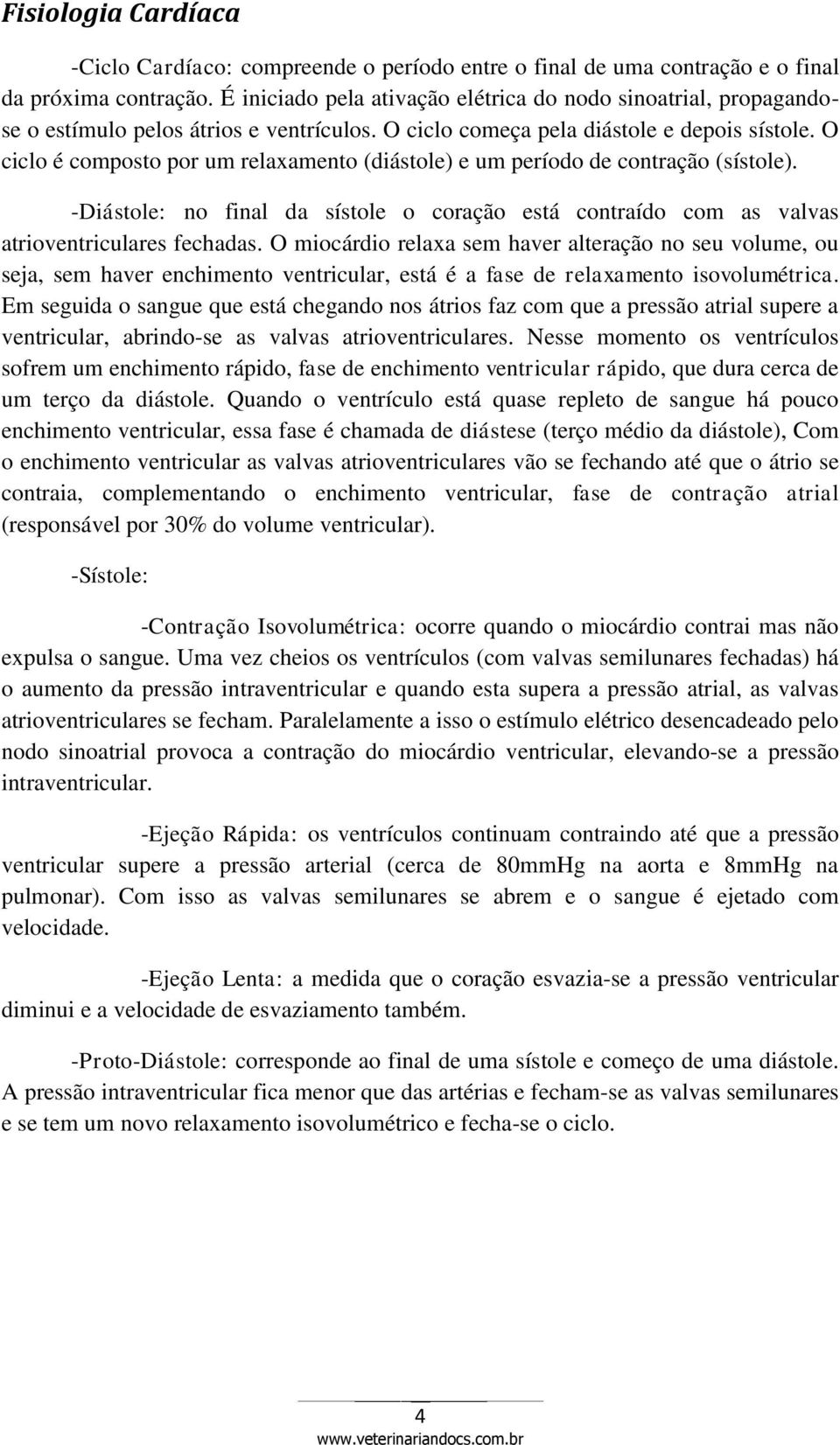 O ciclo é composto por um relaxamento (diástole) e um período de contração (sístole). -Diástole: no final da sístole o coração está contraído com as valvas atrioventriculares fechadas.