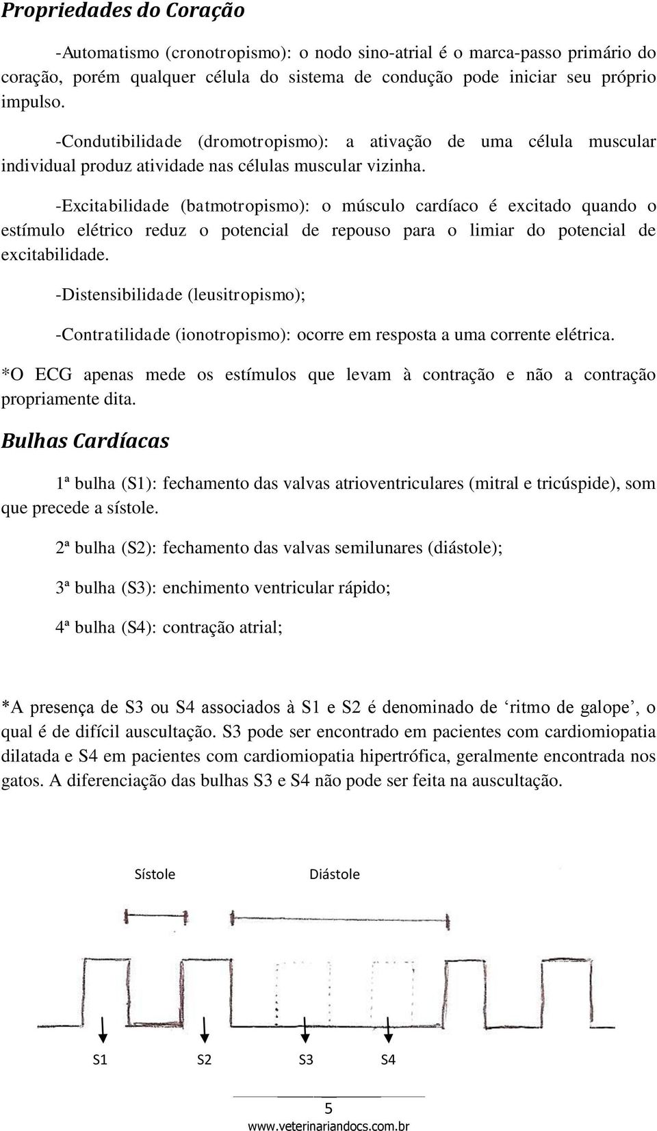 -Excitabilidade (batmotropismo): o músculo cardíaco é excitado quando o estímulo elétrico reduz o potencial de repouso para o limiar do potencial de excitabilidade.