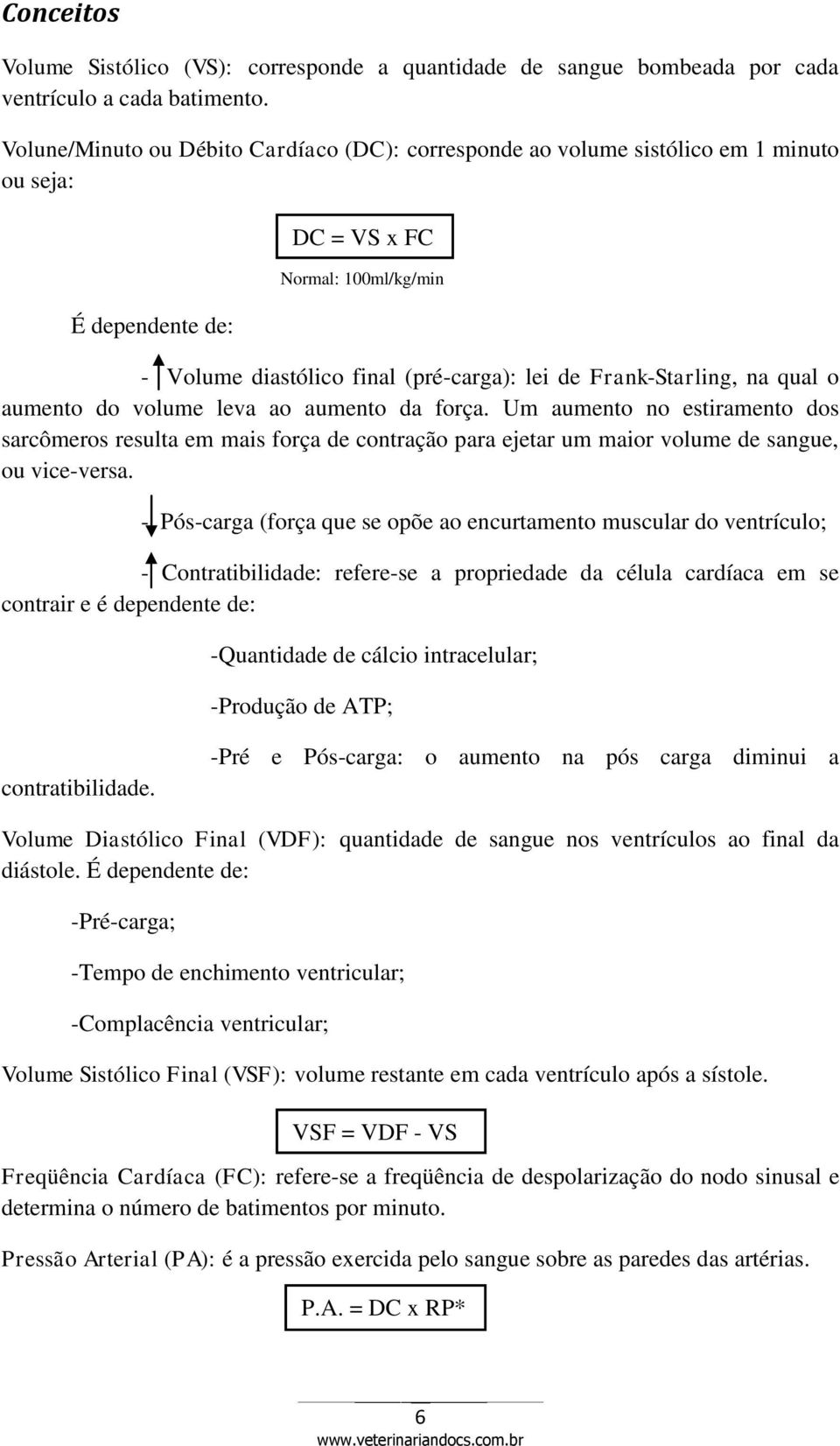 Frank-Starling, na qual o aumento do volume leva ao aumento da força. Um aumento no estiramento dos sarcômeros resulta em mais força de contração para ejetar um maior volume de sangue, ou vice-versa.