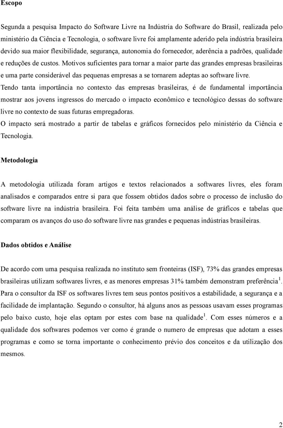 Motivos suficientes para tornar a maior parte das grandes empresas brasileiras e uma parte considerável das pequenas empresas a se tornarem adeptas ao software livre.