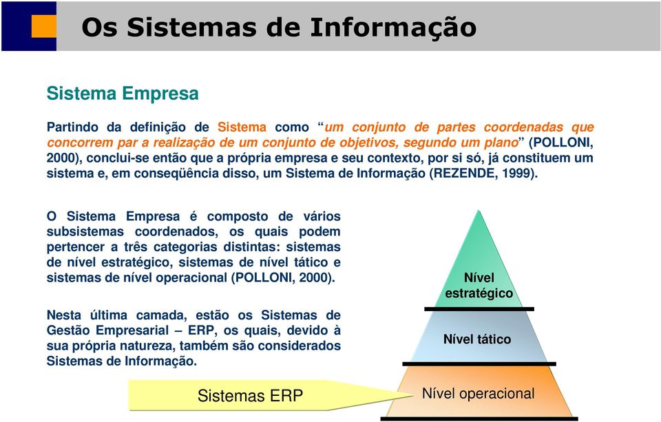 O Sistema Empresa é composto de vários subsistemas coordenados, os quais podem pertencer a três categorias distintas: sistemas de nível estratégico, sistemas de nível tático e sistemas de nível