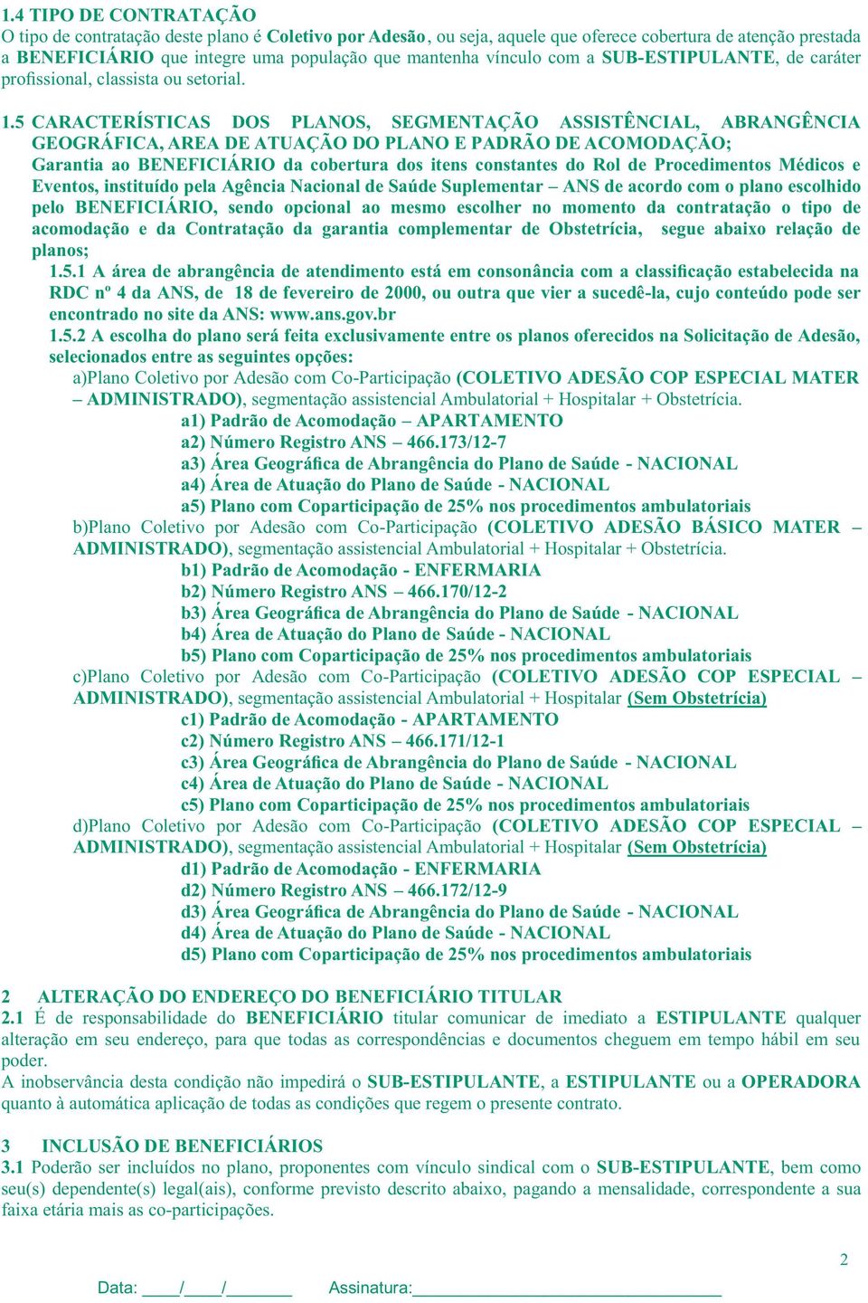 5 CARACTERÍSTICAS DOS PLANOS, SEGMENTAÇÃO ASSISTÊNCIAL, ABRANGÊNCIA GEOGRÁFICA, AREA DE ATUAÇÃO DO PLANO E PADRÃO DE ACOMODAÇÃO; Garantia ao BENEFICIÁRIO da cobertura dos itens constantes do Rol de