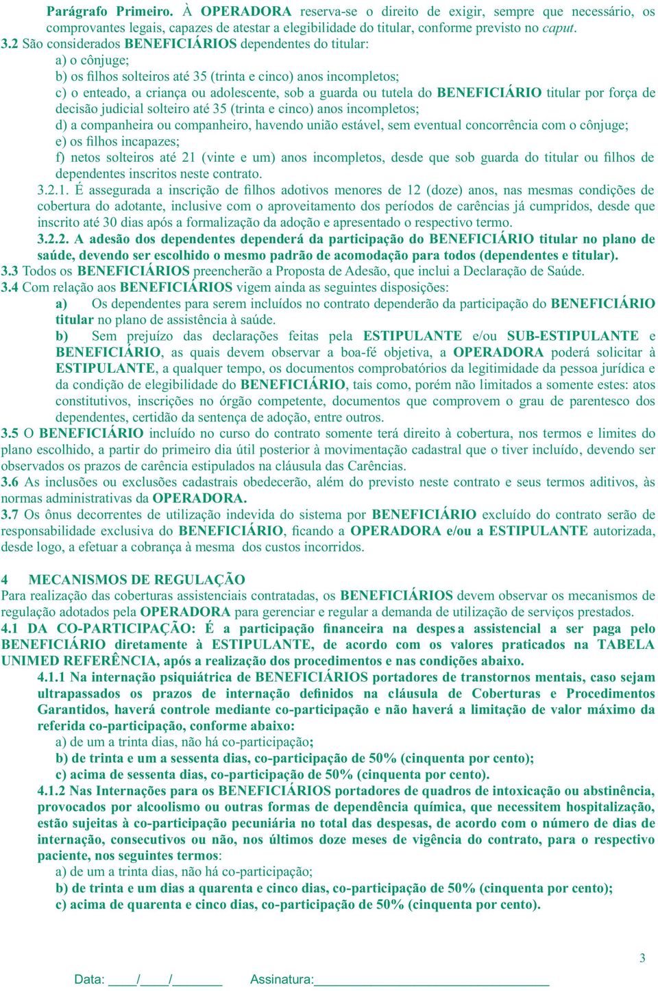 do BENEFICIÁRIO titular por força de decisão judicial solteiro até 35 (trinta e cinco) anos incompletos; d) a companheira ou companheiro, havendo união estável, sem eventual concorrência com o