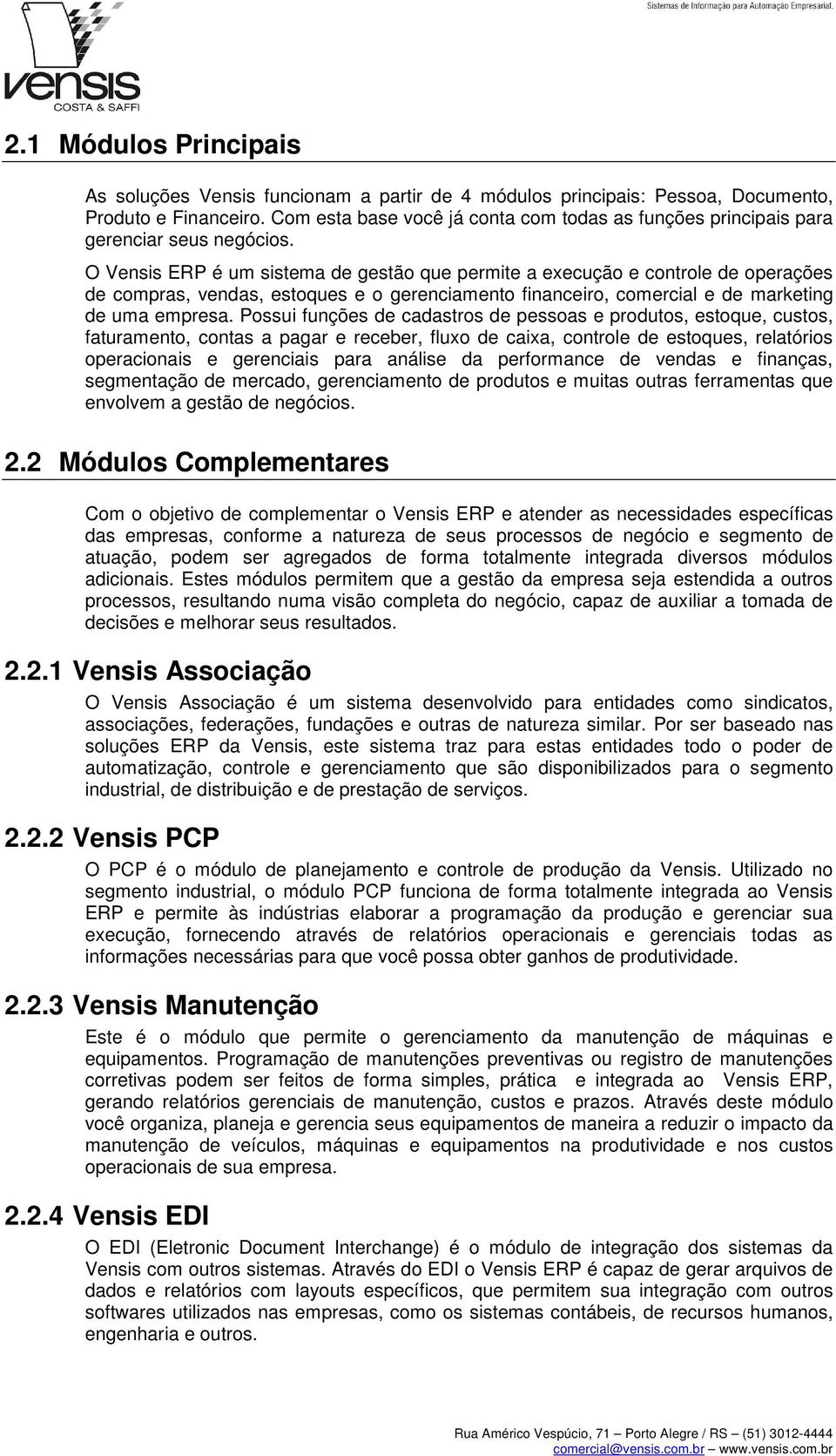 Pssui funções de cadastrs de pessas e prduts, estque, custs, faturament, cntas a pagar e receber, flux de caixa, cntrle de estques, relatóris peracinais e gerenciais para análise da perfrmance de