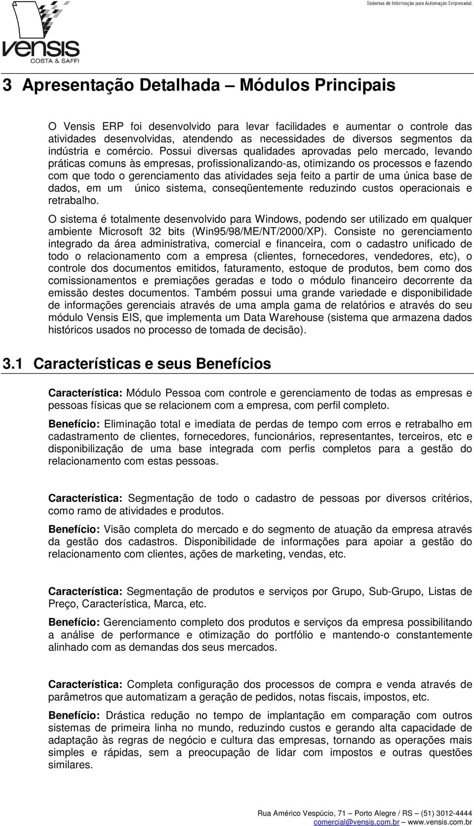 Pssui diversas qualidades aprvadas pel mercad, levand práticas cmuns às empresas, prfissinalizand-as, timizand s prcesss e fazend cm que td gerenciament das atividades seja feit a partir de uma única