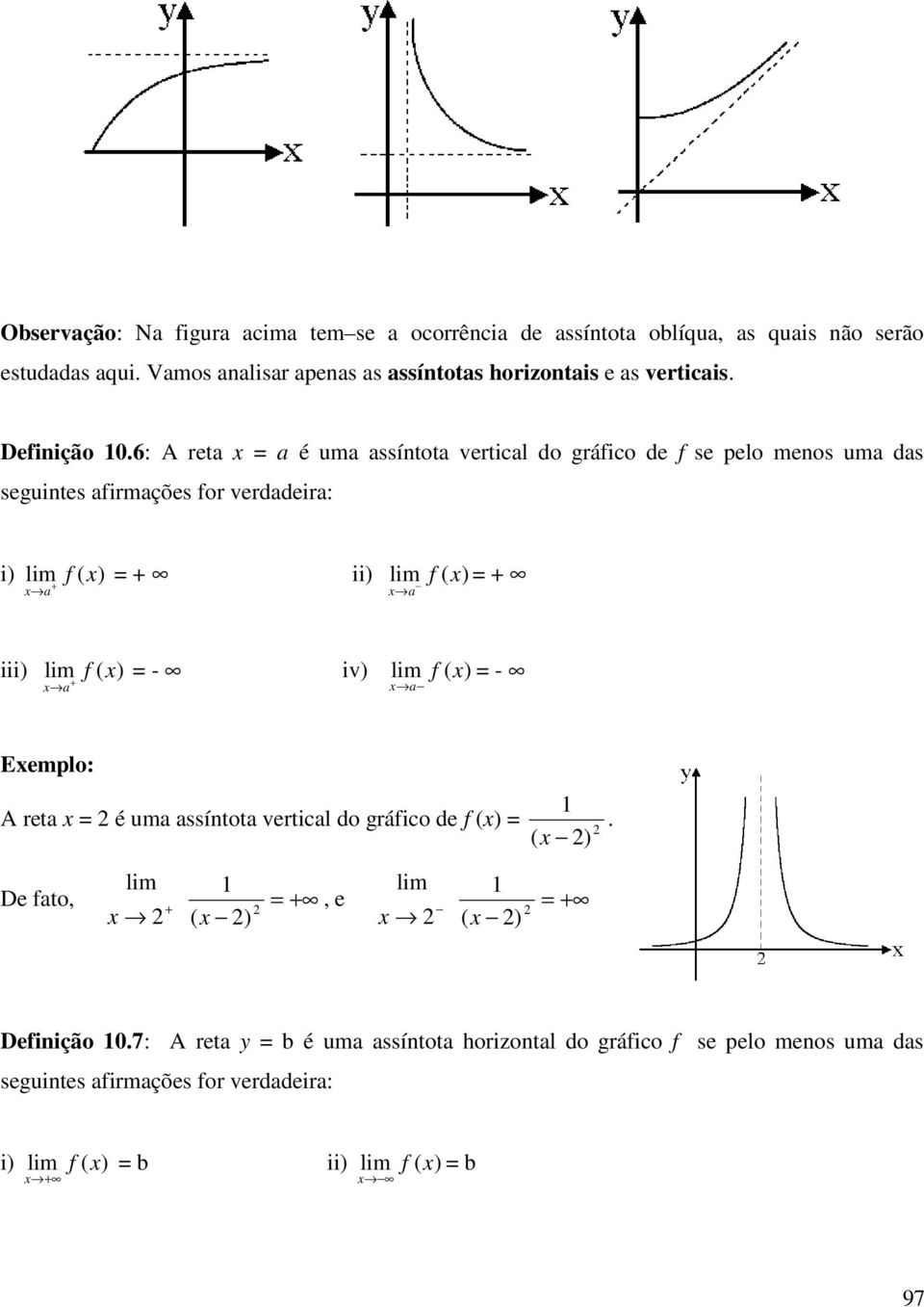 6: A reta = a é uma assíntota vertical do gráfico de f se pelo menos uma das seguintes afirmações for verdadeira: i) lim f ( + a = + ii) lim f ( = + a iii) lim f