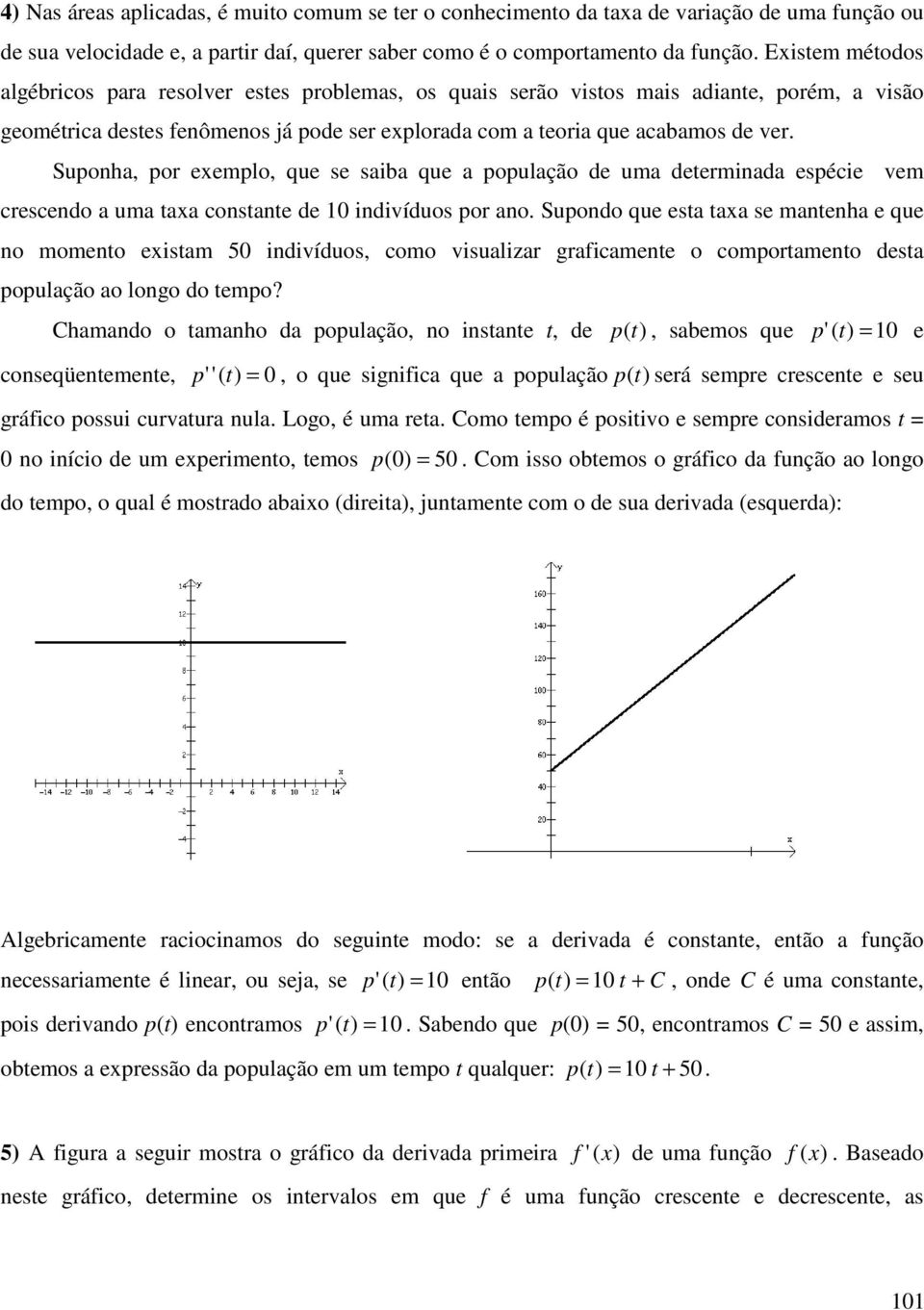 Suponha, por eemplo, que se saiba que a população de uma determinada espécie vem crescendo a uma taa constante de 10 indivíduos por ano.