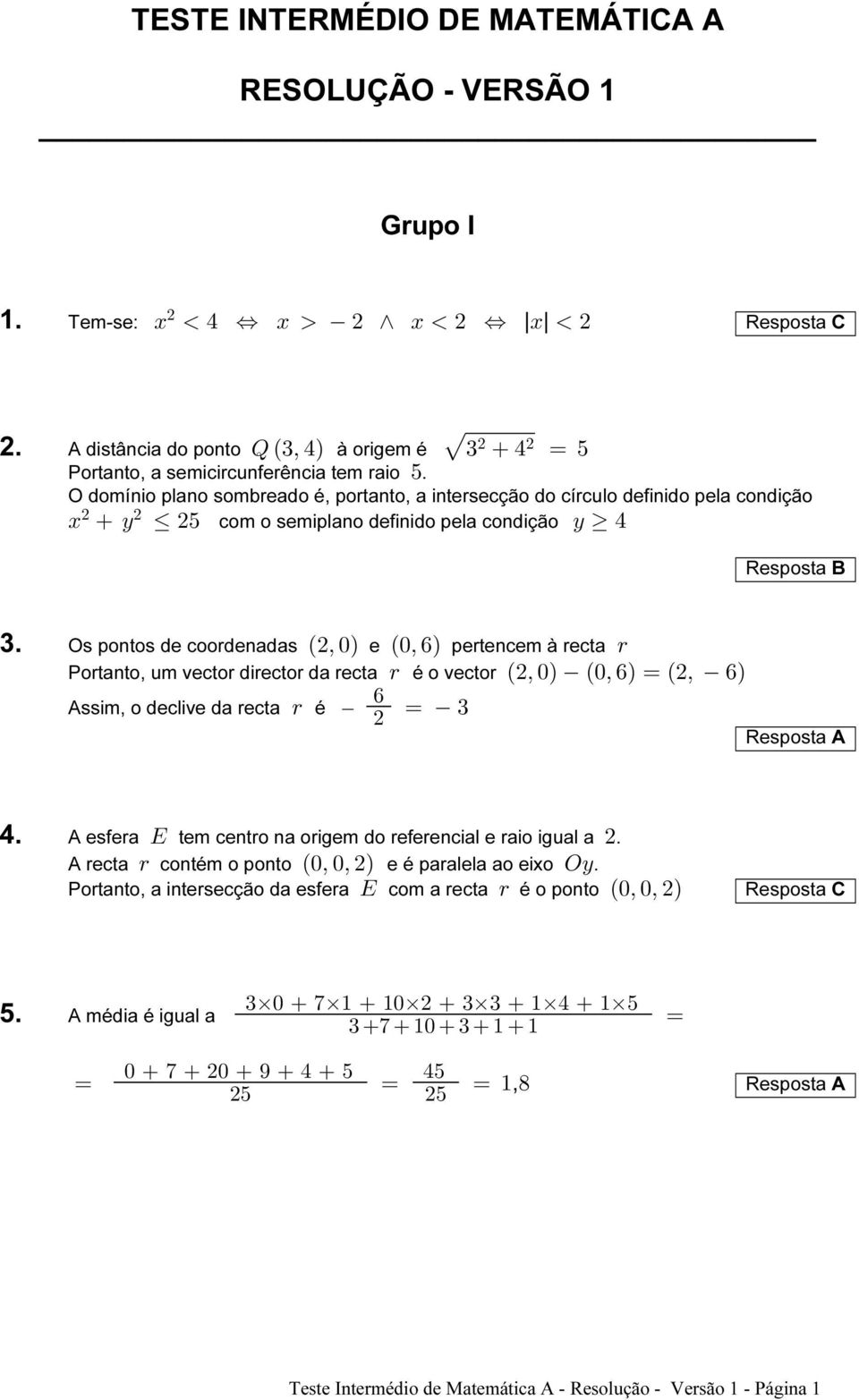 ß 'Ñ pertencem à recta < Portanto, um vector director da recta < é o vector Ðß!Ñ Ð!ß 'Ñ œ Ðß 'Ñ Assim, o declive da recta < é ' œ $ Resposta A 4.