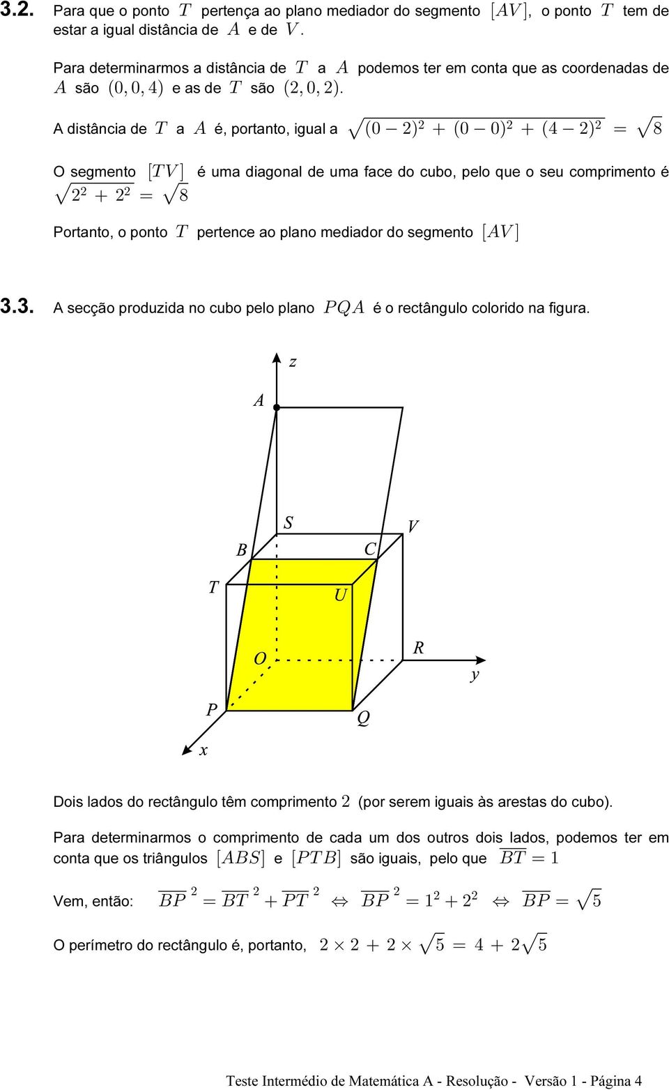 !Ñ Ð% Ñ œ È) O segmento ÒX Z Ó È œ È) é uma diagonal de uma face do cubo, pelo que o seu comprimento é Portanto, o ponto X pertence ao plano mediador do segmento ÒEZÓ 3.