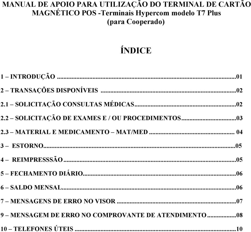 ..03 2.3 MATERIAL E MEDICAMENTO MAT/MED... 04 3 ESTORNO...05 4 REIMPRESSSÃO...05 5 FECHAMENTO DIÁRIO...06 6 SALDO MENSAL.