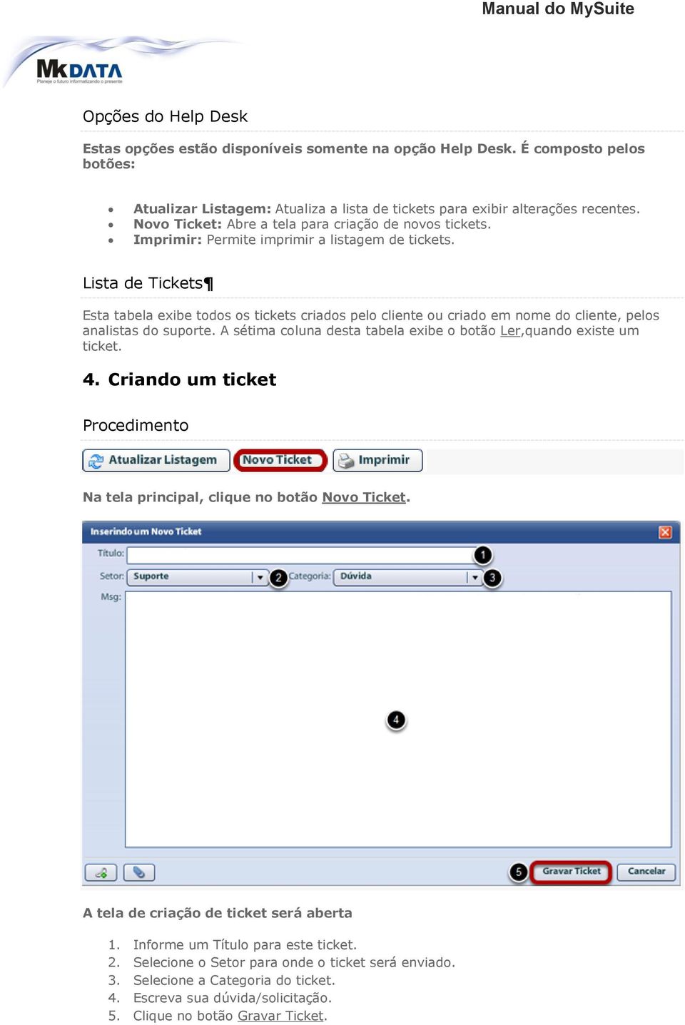 Lista de Tickets Esta tabela exibe todos os tickets criados pelo cliente ou criado em nome do cliente, pelos analistas do suporte.