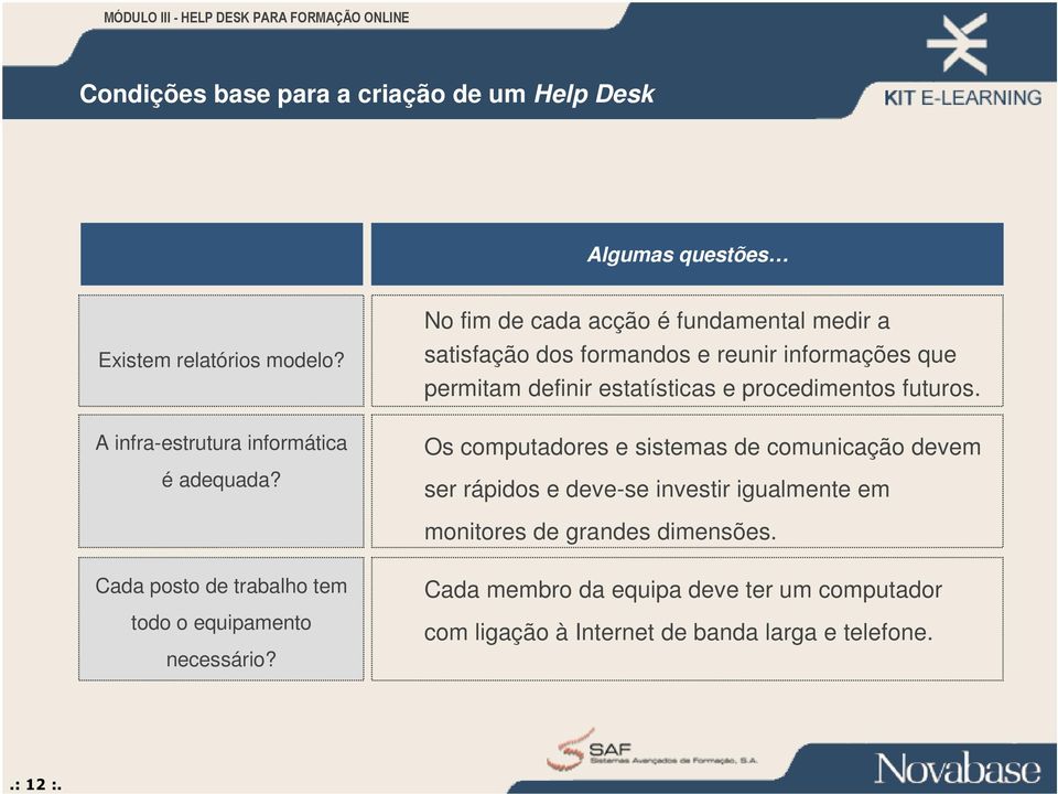 futuros. Os computadores e sistemas de comunicação devem ser rápidos e deve-se investir igualmente em monitores de grandes dimensões.