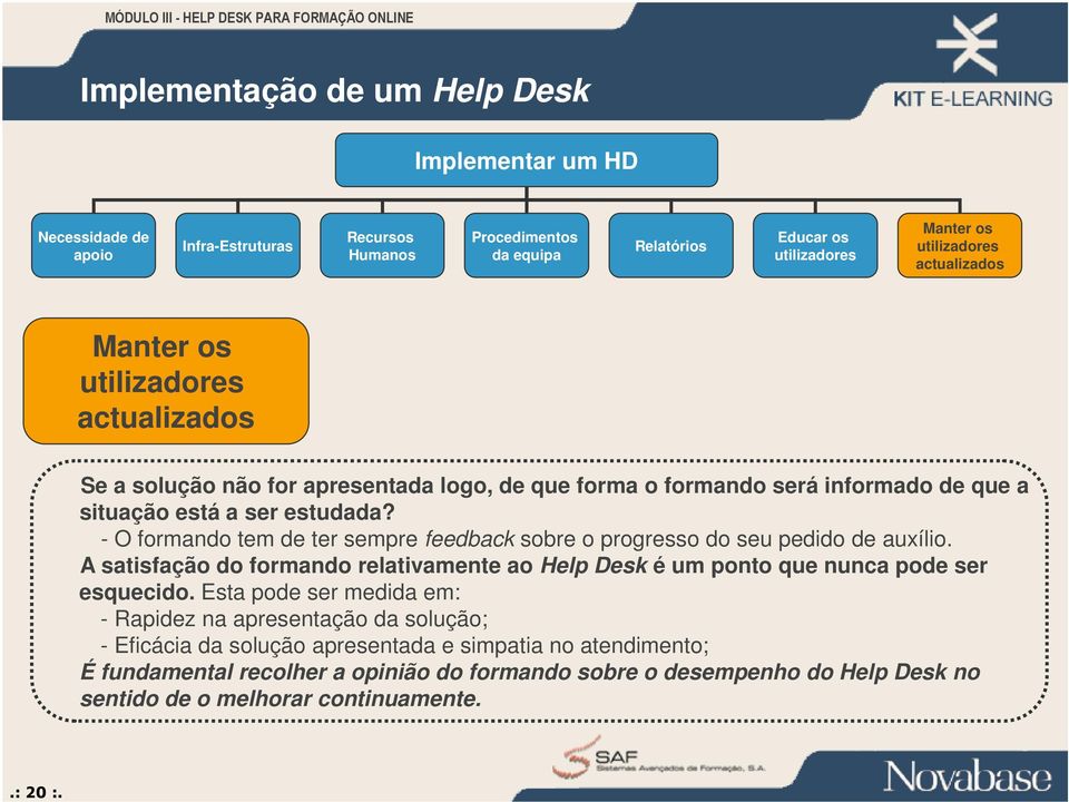 - O formando tem de ter sempre feedback sobre o progresso do seu pedido de auxílio. A satisfação do formando relativamente ao Help Desk é um ponto que nunca pode ser esquecido.