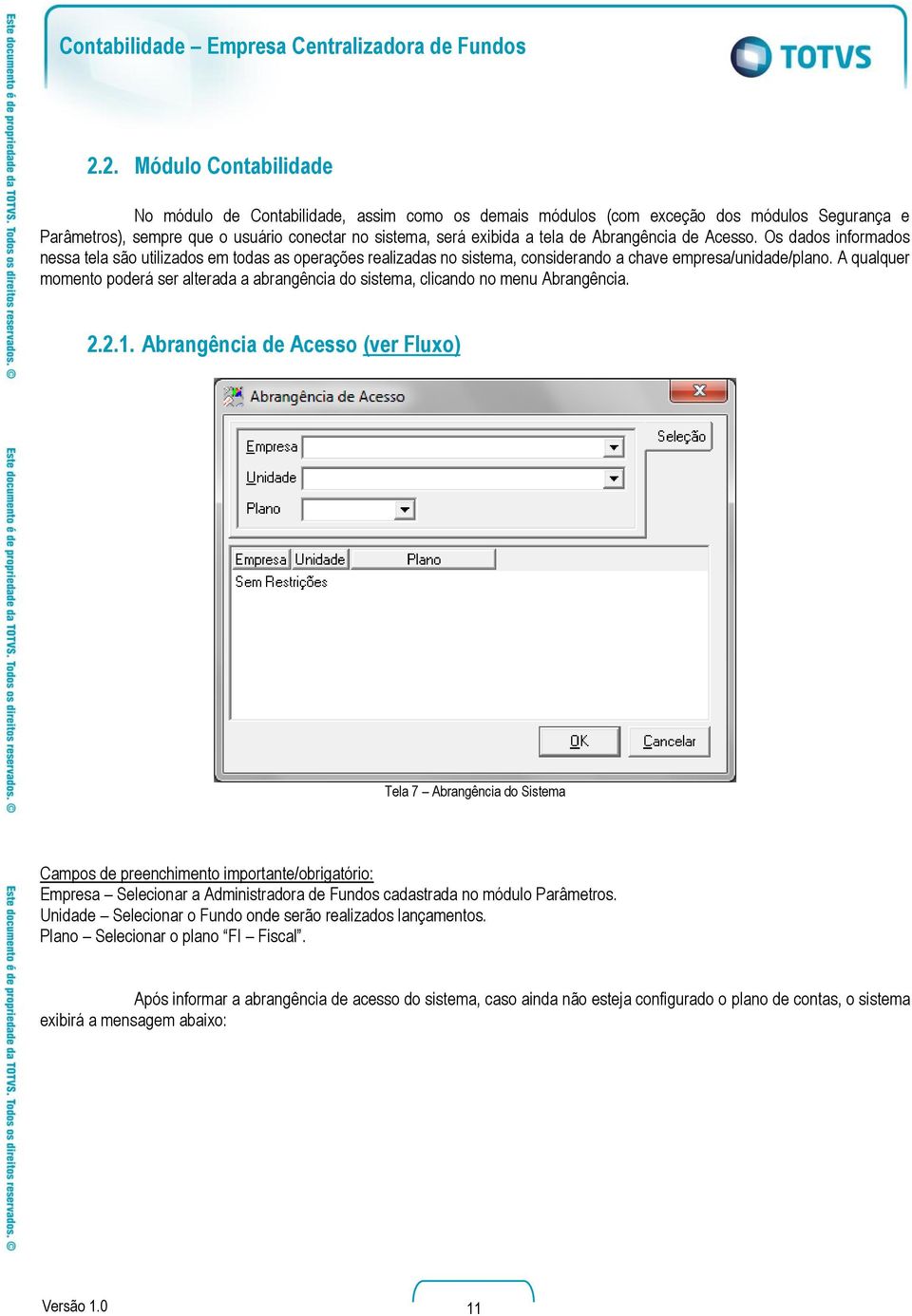 A qualquer momento poderá ser alterada a abrangência do sistema, clicando no menu Abrangência. 2.2.1.