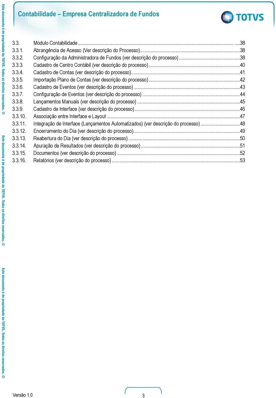 Configuração de Eventos (ver descrição do processo)... 44 3.3.8. Lançamentos Manuais (ver descrição do processo)... 45 3.3.9. Cadastro de Interface (ver descrição do processo)... 46 3.3.10.