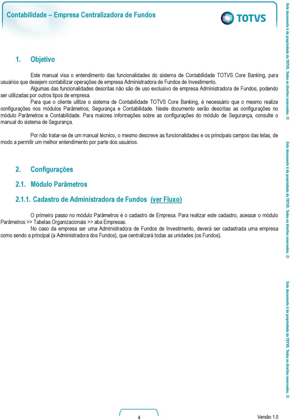 Para que o cliente utilize o sistema de Contabilidade TOTVS Core Banking, é necessário que o mesmo realize configurações nos módulos Parâmetros, Segurança e Contabilidade.