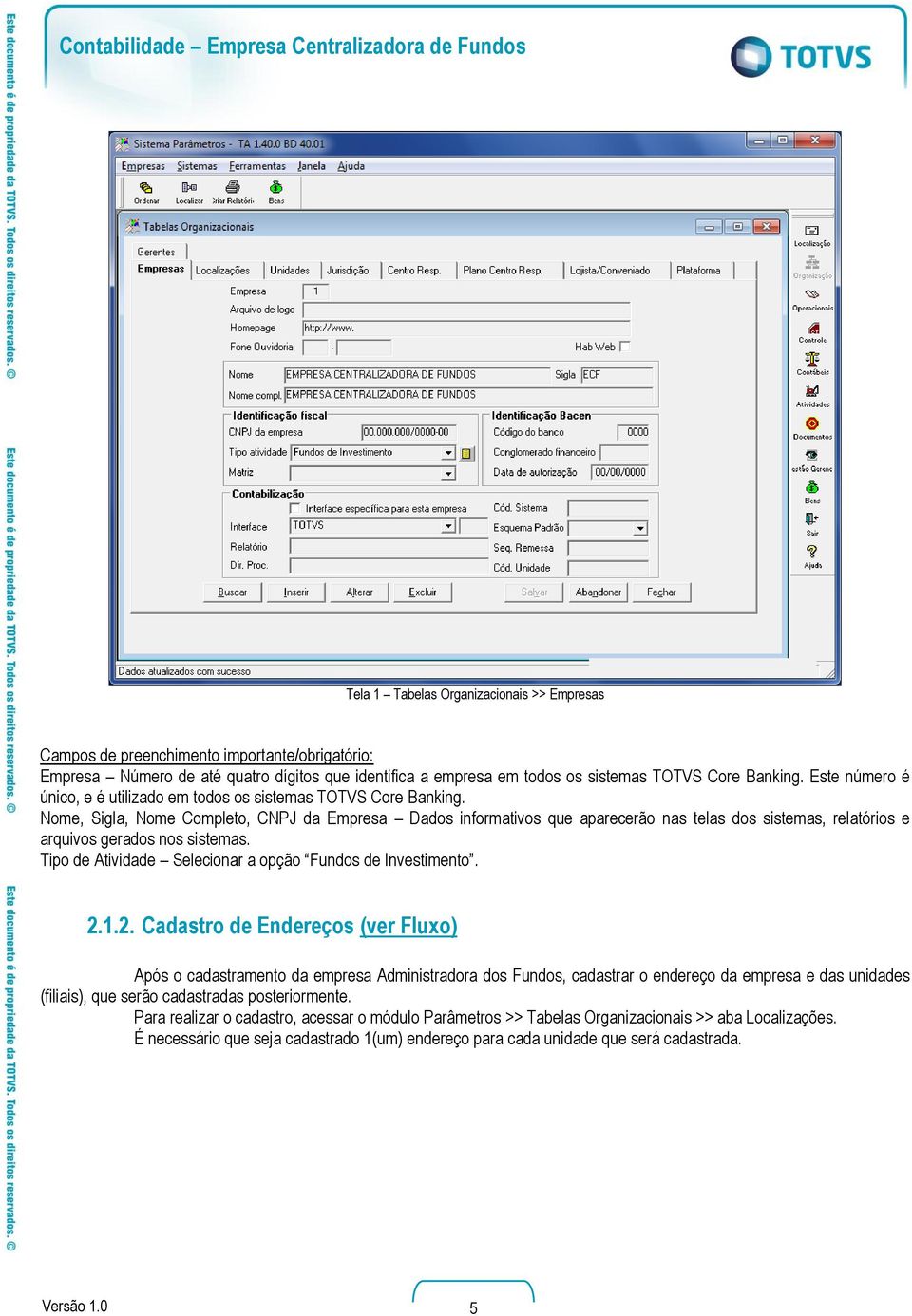 Nome, Sigla, Nome Completo, CNPJ da Empresa Dados informativos que aparecerão nas telas dos sistemas, relatórios e arquivos gerados nos sistemas.