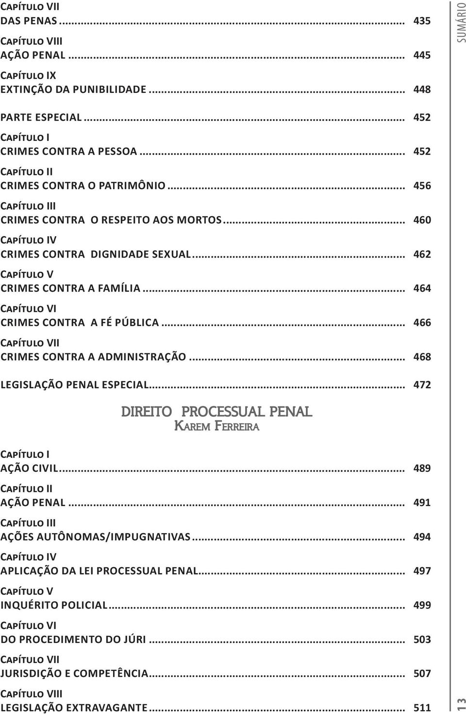 .. 466 I Crimes Contra a Administração... 468 Legislação Penal especial... 472 Direito Processual Penal Karem Ferreira Ação Civil... 489 Ação Penal.