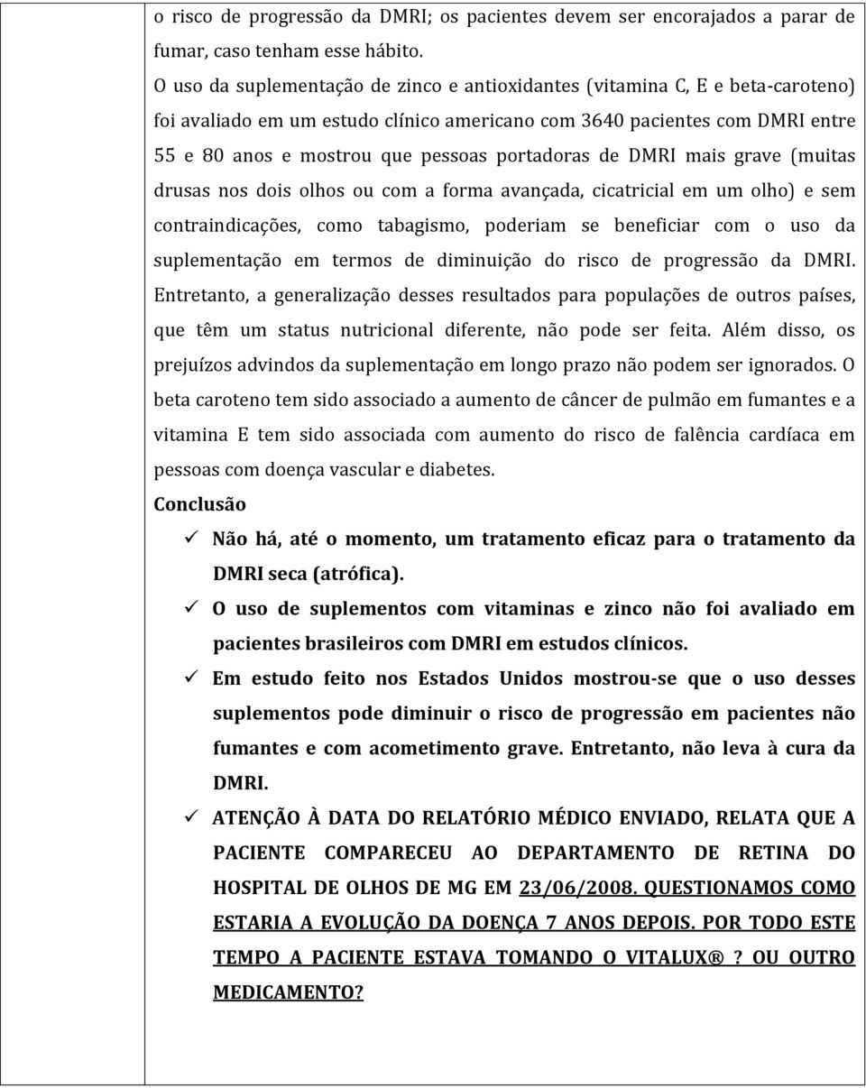 portadoras de DMRI mais grave (muitas drusas nos dois olhos ou com a forma avançada, cicatricial em um olho) e sem contraindicações, como tabagismo, poderiam se beneficiar com o uso da suplementação