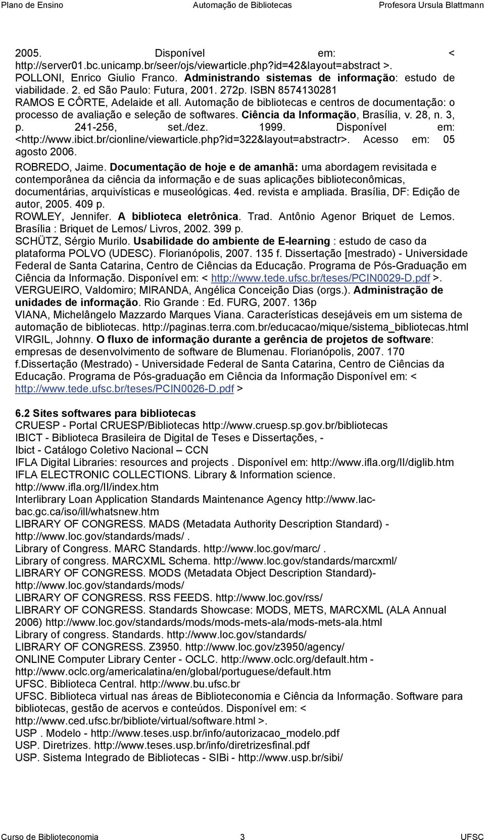 Ciência da Informação, Brasília, v. 28, n. 3, p. 241-256, set./dez. 1999. Disponível em: <http://www.ibict.br/cionline/viewarticle.php?id=322&layout=abstractr>. Acesso em: 05 agosto 2006.