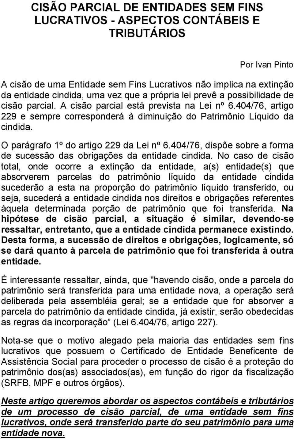 O parágrafo 1º do artigo 229 da Lei nº 6.404/76, dispõe sobre a forma de sucessão das obrigações da entidade cindida.