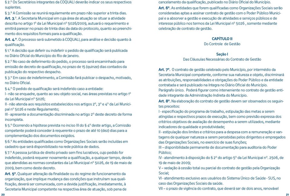 preenchimento dos requisitos formais para a qualificação. Art. 4.º. O processo será submetido à COQUALI, para análise e decisão quanto à qualificação. 1.