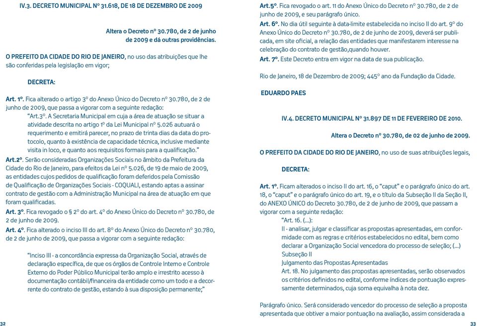 780, de 2 de junho de 2009, que passa a vigorar com a seguinte redação: Art.3º. A Secretaria Municipal em cuja a área de atuação se situar a atividade descrita no artigo 1º da Lei Municipal nº 5.