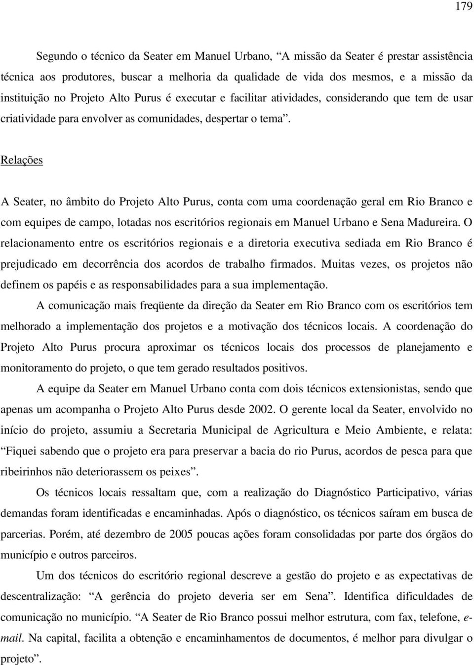 Relações A Seater, no âmbito do Projeto Alto Purus, conta com uma coordenação geral em Rio Branco e com equipes de campo, lotadas nos escritórios regionais em Manuel Urbano e Sena Madureira.